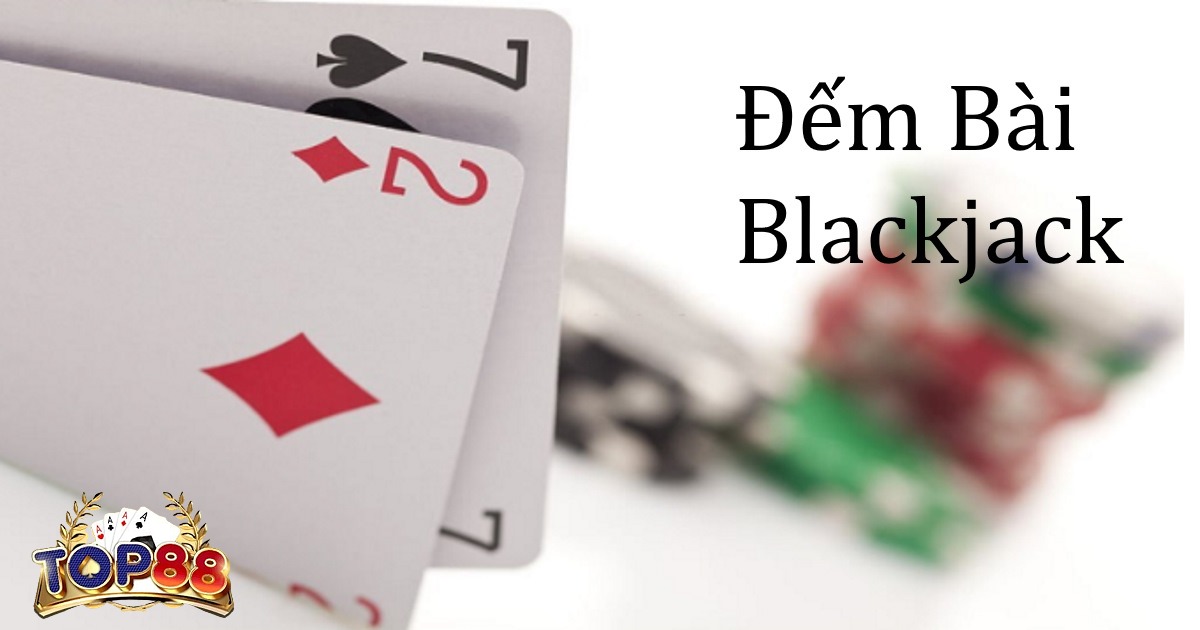 hiểu phương pháp đếm bài Blackjack