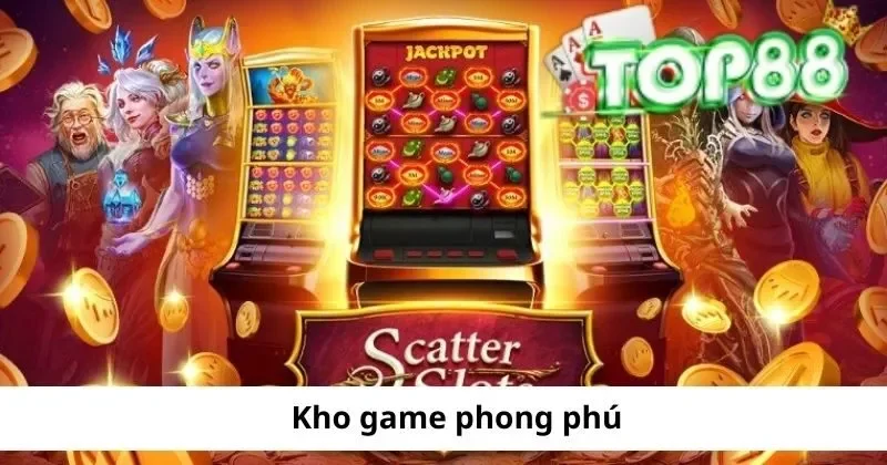 Game Slot Top88 – Săn Jackpot với cơ hội trúng hàng Tỷ đồng 1 kho tro choi da dang tai game slot top88
