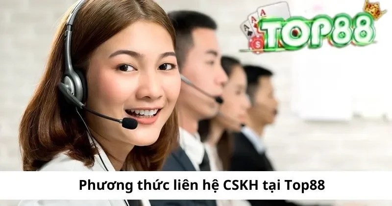 Hệ Thống Chăm Sóc Khách Hàng Top88 Chuyên Nghiệp 3 phuong thuc lien he cskh tai top88