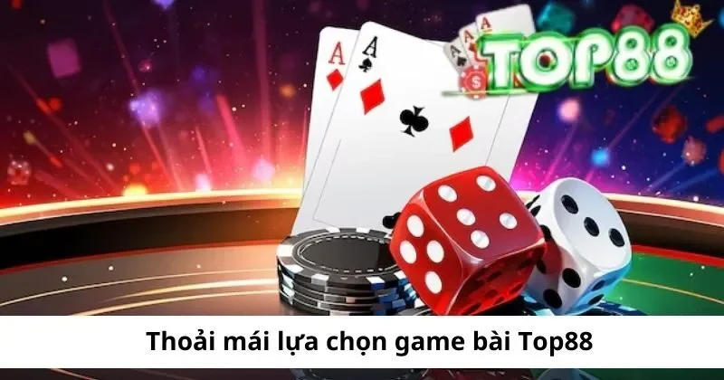 Game Bài Top88 – Khám phá game bài đẳng cấp số 1 2 thoai mai lua chon game bai top88