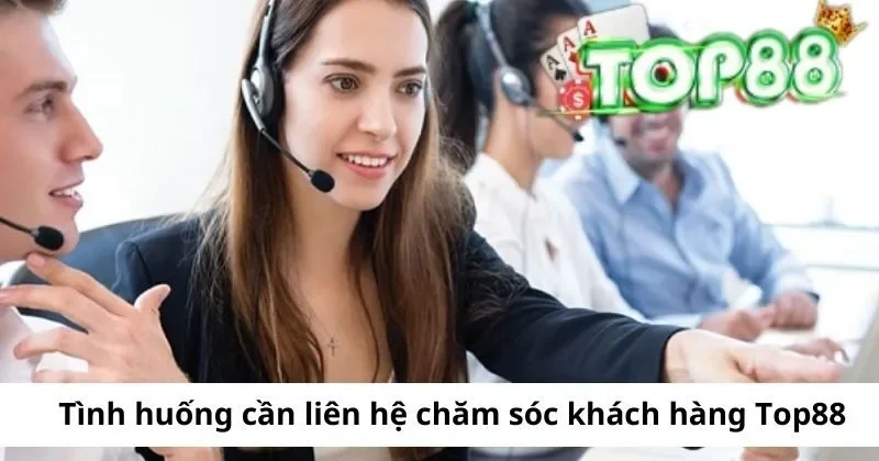 Hệ Thống Chăm Sóc Khách Hàng Top88 Chuyên Nghiệp 1 tinh huong can lien he cham soc khach hang top88